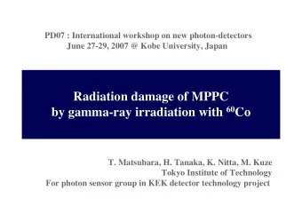 Radiation damage of MPPC by gamma-ray irradiation with 60 Co  T. Matsubara, H. Tanaka, K. Nitta, M.