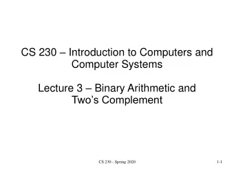 CS 230  Introduction to Computers and  Computer Systems Lecture 3  Binary Arithmetic and