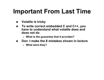 Important From Last Time  Volatile is tricky u  To write correct embedded C and C++, you u