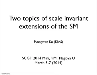 Two topics of scale invariant  extensions of the SM  Pyungwon Ko (KIAS)  SCGT 2014 Mini, KMI,