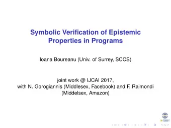 Symbolic Verification of Epistemic  Properties in Programs  Ioana Boureanu (Univ. of Surrey, SCCS)