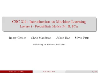 CSC 311: Introduction to Machine Learning  Lecture 8 - Probabilistic Models Pt. II, PCA  Roger