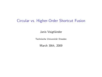 Circular vs. Higher-Order Shortcut Fusion  Janis Voigtl  ander  Technische Universit  at