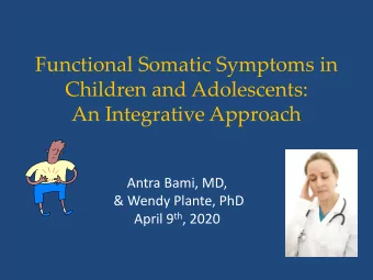 Functional Somatic Symptoms in  Children and Adolescents:  An Integrative Approach  Antra Bami, MD,