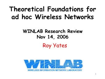 Theoretical Foundations for  ad hoc Wireless Networks  WINLAB Research Review  Nov 14, 2006  Roy