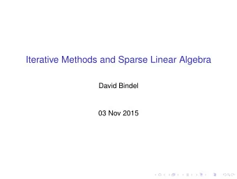 Iterative Methods and Sparse Linear Algebra  David Bindel  03 Nov 2015  Logistics I Should be