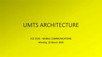 UMTS ARCHITECTURE ECE 2526  MOBILE COMMUNICATIONS  Monday, 16 March 2020  1  REVIEW  - BLOCK