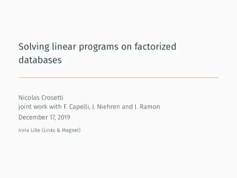 Solving linear programs on factorized  databases  Nicolas Crosetti  joint work with F. Capelli, J.