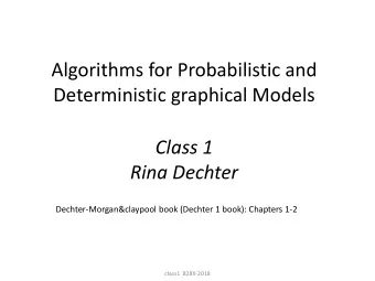 Algorithms for Probabilistic and  Deterministic graphical Models  Class 1  Rina Dechter