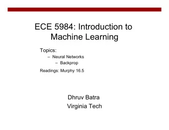 ECE 5984: Introduction to  Machine Learning  Topics:  Neural Networks  Backprop  Readings: