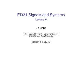 EI331 Signals and Systems  Lecture 6  Bo Jiang  John Hopcroft Center for Computer Science  Shanghai