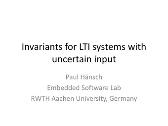 Invariants for LTI systems with  uncertain input  Paul Hnsch  Embedded Software Lab  RWTH Aachen