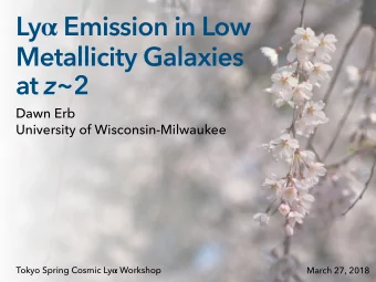 Ly  Emission in Low  Metallicity Galaxies at z ~2  Dawn Erb  University of Wisconsin-Milwaukee