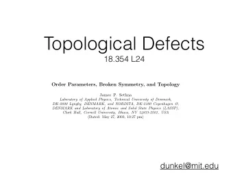 Topological Defects  18.354 L24  Order Parameters, Broken Symmetry, and Topology  James P. Sethna