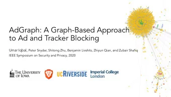 AdGraph: A Graph-Based Approach  to Ad and Tracker Blocking Umar Iqbal, Peter Snyder, Shitong Zhu,