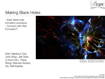 Making Black Holes  - Early black hole  formation scenarios  - Connect with Star  Formation?  With: