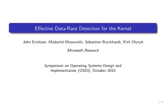 Effective Data-Race Detection for the Kernel  John Erickson, Madanlal Musuvathi, Sebastian
