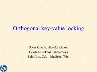 Orthogonal key-value locking  Goetz Graefe, Hideaki Kimura  Hewlett-Packard Laboratories Palo Alto,