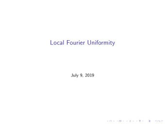 Local Fourier Uniformity  July 9, 2019  The main question Question: Is the multiplicative and
