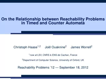 On the Relationship between Reachability Problems  in Timed and Counter Automata Christoph Haase 1