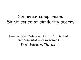 Sequence comparison:  Significance of similarity scores  Genome 559: Introduction to Statistical