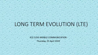 LONG TERM EVOLUTION (LTE)  ECE 525E-MOBILE COMMUNICATION  Thursday, 25 April 2019  1  WHAT IS  IS