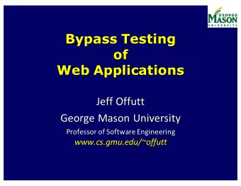 Bypass Testing  of  Web Applications  Jeff Offutt  George Mason University  Professor of Software