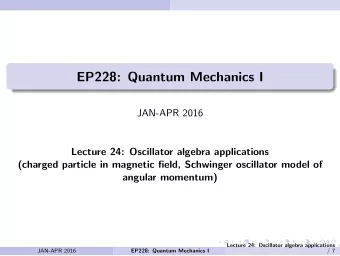 EP228: Quantum Mechanics I  JAN-APR 2016  Lecture 24: Oscillator algebra applications  (charged
