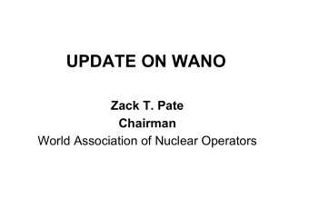 UPDATE ON WANO  Zack T. Pate  Chairman  World Association of Nuclear Operators  WANO Mission  To