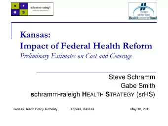Kansas:  Impact of Federal Health Reform  Preliminary Estimates on Cost and Coverage  Steve Schramm