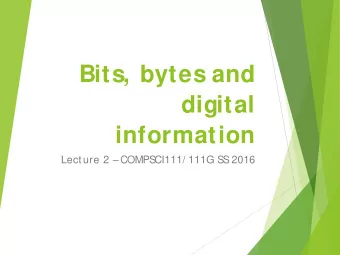 Bits, bytes and  digital  information  Lecture 2  COMPS  CI111/ 111G S  S  2016  Todays