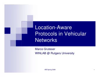 Location-Aware  Protocols in Vehicular  Networks  Marco Gruteser  WINLAB @ Rutgers University  IAB