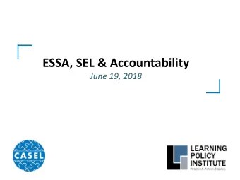 ESSA, SEL &amp; Accountability  June 19, 2018  Presenters Linda Dusenbury, Director, Collaborating