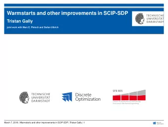 Warmstarts and other improvements in SCIP-SDP  Tristan Gally  joint work with Marc E. Pfetsch and