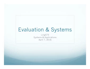 Evaluation &amp; Systems  Ling573  Systems &amp; Applications  April 7, 2016  Roadmap