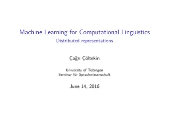 Machine Learning for Computational Linguistics  Distributed representations  ar ltekin