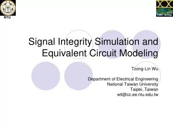 Signal Integrity Simulation and  Equivalent Circuit Modeling  Tzong-Lin Wu  Department of