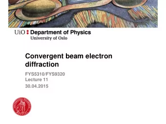 Convergent beam electron  diffraction  FYS5310/FYS9320  Lecture 11  30.04.2015  Uses of CBED