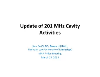 Update of 201 MHz Cavity  Activities Lixin Ge (SLAC), Derun Li (LBNL),  Tianhuan Luo (University of