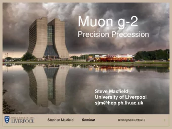 Muon g-2  Precision Precession  Steve Maxfield  University of Liverpool  sjm@hep.ph.liv.ac.uk  1