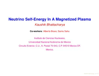 Neutrino Self-Energy In A Magnetized Plasma  Kaushik Bhattacharya Co-workers : Alberto Bravo,