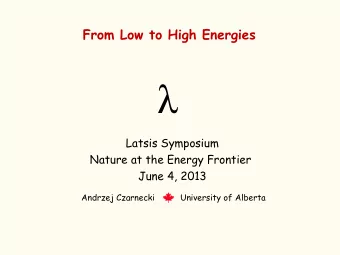 Latsis Symposium  Nature at the Energy Frontier  June 4, 2013  Andrzej Czarnecki