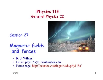 Physics 115  General Physics II  Session 27  Magnetic fields  and forces  R. J. Wilkes