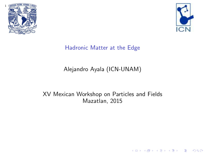 hadronic matter at the edge alejandro ayala icn unam xv