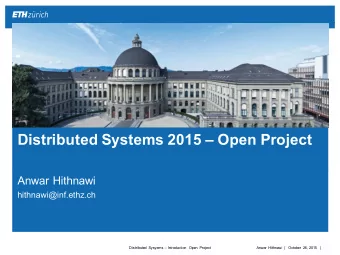 Distributed Systems 2015  Open Project  Anwar Hithnawi  hithnawi@inf.ethz.ch  Distributed