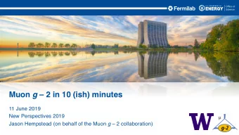 Muon g  2 in 10 (ish) minutes  11 June 2019  New Perspectives 2019 Jason Hempstead (on behalf of