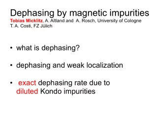Dephasing by magnetic impurities Tobias Micklitz , A. Altland and  A. Rosch, University of Cologne