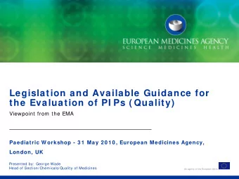 Legislation and Available Guidance for  the Evaluation of PI Ps ( Quality)  Viewpoint from the EMA