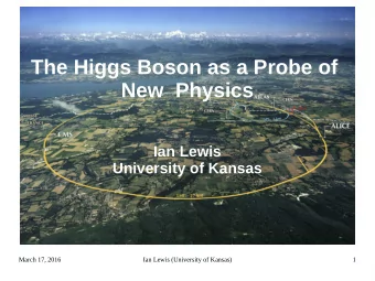 The Higgs Boson as a Probe of  New  Physics  Ian Lewis  University of Kansas  March 17, 2016  Ian