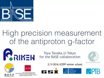 High precision measurement  of the antiproton g-factor Toya Tanaka,U-Tokyo   for the BASE